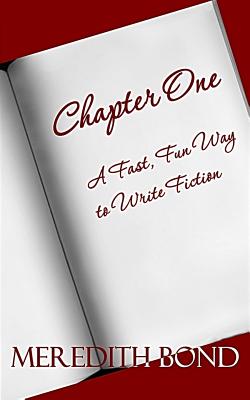 Chapter One: A Fast, Fun Way to Write Fiction - Bond, Meredith