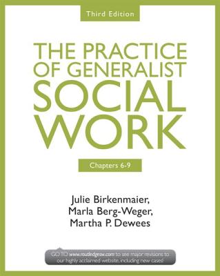 Chapters 6-9: The Practice of Generalist Social Work, Third Edition - Birkenmaier, Julie, and Berg-Weger, Marla