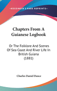 Chapters From A Guianese Logbook: Or The Folklore And Scenes Of Sea Coast And River Life In British Guiana (1881)