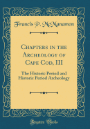 Chapters in the Archeology of Cape Cod, III: The Historic Period and Historic Period Archeology (Classic Reprint)