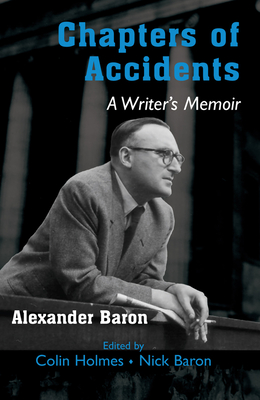 Chapters of Accidents: A Writer's Memoir - Baron, Alexander, and Holmes, Colin (Editor), and Baron, Nick (Editor)