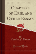 Chapters of Erie, and Other Essays (Classic Reprint)