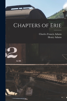 Chapters of Erie - Adams, Charles Francis 1835-1915, and Adams, Henry 1838-1918