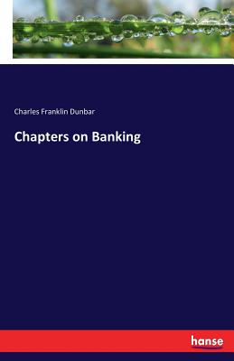 Chapters on Banking - Dunbar, Charles Franklin