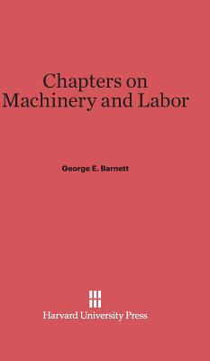 Chapters on Machinery and Labor - Barnett, George E, Professor