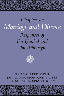 Chapters on Marriage and Divorce: Responses of Ibn Hanbal and Ibn Rahwayh - Ibn Hanbal, Ahmad Ibn Muhammad, and Spectorsky, Susan A (Translated by)