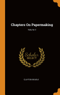Chapters On Papermaking; Volume 3