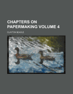Chapters on Papermaking; Volume 4