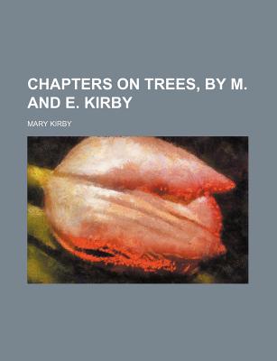 Chapters on Trees, by M. and E. Kirby - Kirby, Mary