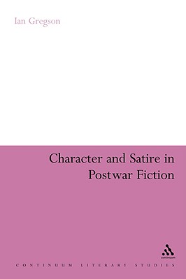 Character and Satire in Post War Fiction - Gregson, Ian