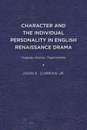 Character and the Individual Personality in English Renaissance Drama: Tragedy, History, Tragicomedy