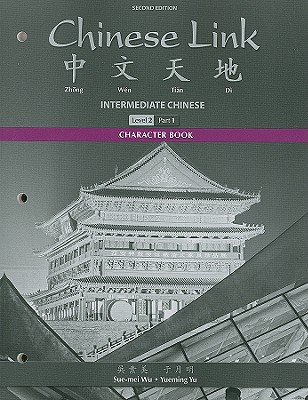 Character Book for Chinese Link: Intermediate Chinese, Level 2/Part 1 - Wu, Sue-mei, and Yu, Yueming