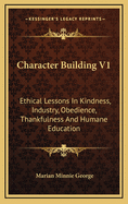 Character Building V1: Ethical Lessons in Kindness, Industry, Obedience, Thankfulness and Humane Education