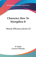 Character, How To Strengthen It: Mental Efficiency Series V2