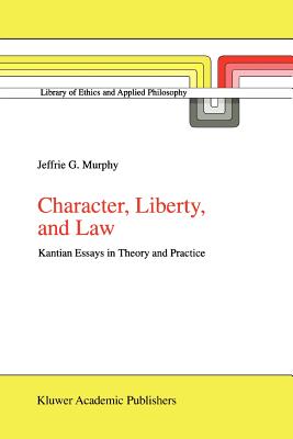 Character, Liberty and Law: Kantian Essays in Theory and Practice - Murphy, J.G.