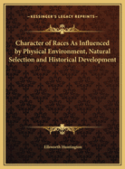 Character of Races as Influenced by Physical Environment, Natural Selection and Historical Development