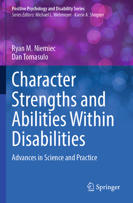 Character Strengths and Abilities Within Disabilities: Advances in Science and Practice - Niemiec, Ryan M., and Tomasulo, Dan