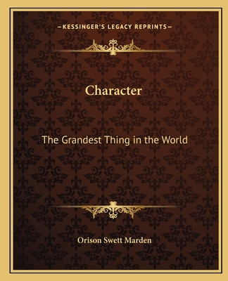 Character: The Grandest Thing in the World - Marden, Orison Swett