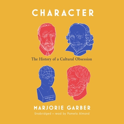 Character: The History of a Cultural Obsession - Garber, Marjorie, and Almand, Pamela (Read by)