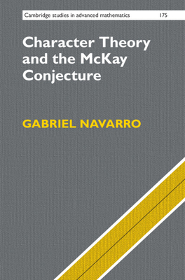 Character Theory and the McKay Conjecture - Navarro, Gabriel