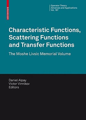 Characteristic Functions, Scattering Functions and Transfer Functions: The Moshe Livsic Memorial Volume - Alpay, Daniel (Editor), and Vinnikov, Victor (Editor)