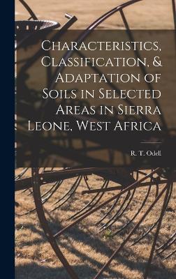 Characteristics, Classification, & Adaptation of Soils in Selected Areas in Sierra Leone, West Africa - Odell, R T 1915-