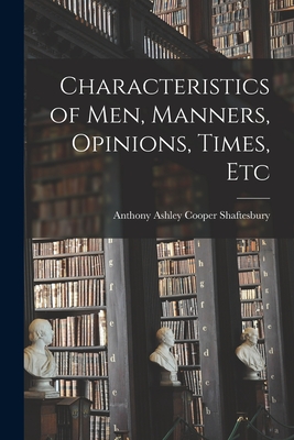 Characteristics of Men, Manners, Opinions, Times, Etc - Shaftesbury, Anthony Ashley Cooper