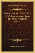 Characteristics of the Duke of Wellington, Apart from His Military Talents (1853)