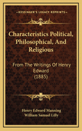 Characteristics: Political, Philosophical, and Religious from the Writings of Henry Edward, Cardinal Archbishop of Westminster