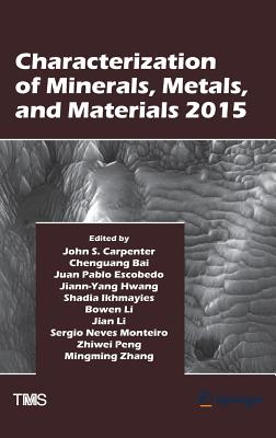 Characterization of Minerals, Metals, and Materials 2015 - Carpenter, John (Editor), and Bai, Chengguang (Editor), and Pablo Escobedo-Diaz, J (Editor)