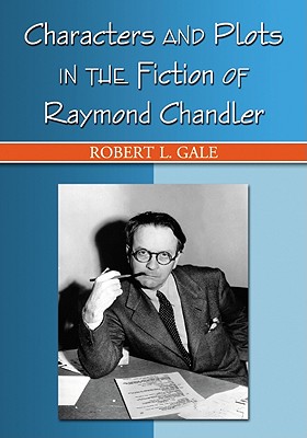 Characters and Plots in the Fiction of Raymond Chandler - Gale, Robert L