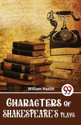 Characters Of Shakespeare'S Plays - Hazlitt, William