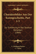 Charakterbilder Aus Der Kunstgeschichte, Part 1-3: Zur Einfahrung In Das Studium Derselben (1869)