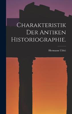 Charakteristik der antiken Historiographie. - Ulrici, Hermann