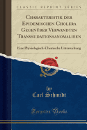Charakteristik Der Epidemischen Cholera Gegenuber Verwandten Transsudationsanomalieen: Eine Physiologisch-Chemische Untersuchung (Classic Reprint)