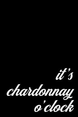 Chardonnay Gift Notebook for White Wine Lovers - It's Chardonnay O'Clock: Medium Ruled Journal - Useful Treehouse Books