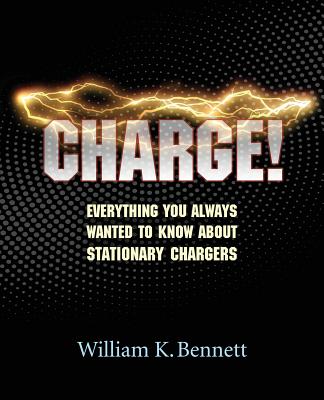 Charge!: Everything You Always Wanted to Know About Stationary Chargers - Bennett, William K