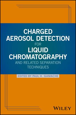 Charged Aerosol Detection for Liquid Chromatography and Related Separation Techniques - Gamache, Paul H (Editor)