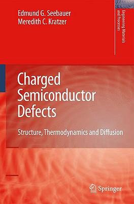 Charged Semiconductor Defects: Structure, Thermodynamics and Diffusion - Seebauer, Edmund G, and Kratzer, Meredith C
