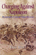 Charging Against Napoleon: Diaries and Letters of Three Hussars 1808-1815