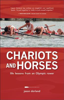 Chariots and Horses: Life Lessons from an Olympic Rower - Dorland, Jason