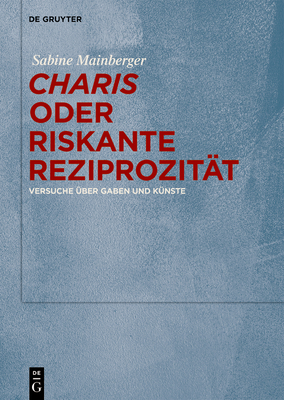 Charis Oder Riskante Reziprozit?t: Versuche ?ber Gaben Und K?nste - Mainberger, Sabine