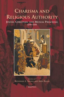 Charisma and Religious Authority: Jewish, Christian, and Muslim Preaching, 1200-1500 - Jansen, Katherine L (Editor), and Rubin, Miri, Professor (Editor)