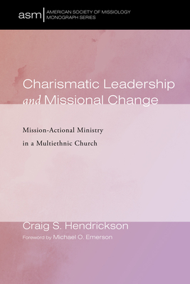 Charismatic Leadership and Missional Change - Hendrickson, Craig S, and Emerson, Michael O (Foreword by)