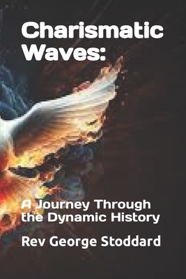 Charismatic Waves: : A Journey Through the Dynamic History - Stoddard, George, Rev.