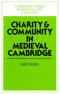 Charity and Community in Medieval Cambridge - Rubin, Miri