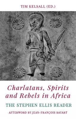 Charlatans, Spirits and Rebels in Africa: The Stephen Ellis Reader - Kelsall, Tim (Editor)
