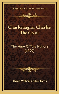 Charlemagne, Charles the Great: The Hero of Two Nations (1899) - Davis, Henry William Carless