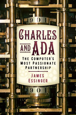 Charles and Ada: The Computer's Most Passionate Partnership - Essinger, James, and Babbage, Lisa Noel (Foreword by)