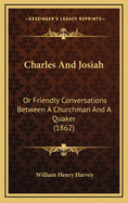 Charles and Josiah: Or Friendly Conversations Between a Churchman and a Quaker (1862)